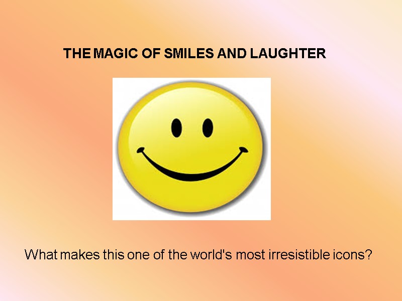 THE MAGIC OF SMILES AND LAUGHTER What makes this one of the world's most